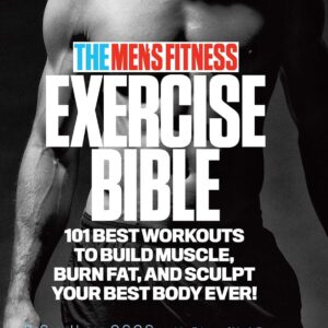 The Men’s Fitness Exercise Bible: 101 Best Workouts To Build Muscle, Burn Fat and Sculpt Your Best Body Ever!