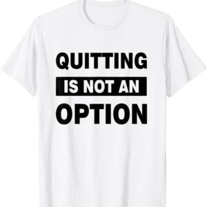 QUITTING IS NOT AN OPTION Gym TShirt Workout Fitness MMA T-Shirt