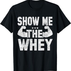 Bodybuilding Shirt – Gym Gift Show Me The Whey Supplement T